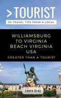 Greater Than a Tourist Williamsburg To Virginia Beach USA: 50 Travel Tips from a Local 1720194939 Book Cover