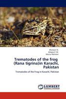 Trematodes of the frog (Rana tigrina)in Karachi, Pakistan 3847347497 Book Cover