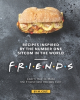 Recipes Inspired by the Number One Sitcom in The World - Friends: Learn How to Make the Friendliest Recipes Ever B08CPHH59L Book Cover