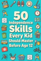 50 Independence Skills Every Kid Should Master Before Age 12 B0GWRQJ9YH Book Cover