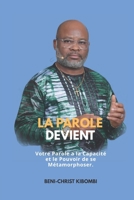 LA PAROLE DEVIENT: Votre Parole a la Capacité et le Pouvoir de se Métamorphoser. B0GSWBVM6T Book Cover