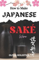 HOW TO MAKE JAPANESE SAKE WINE: A Personal Journey Through the Art and Science of Traditional Sake Brewing B0CTXGGFKD Book Cover