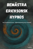 Bemästra Ericksonsk Hypnos: Den omedvetnas konst - vägled förändring utan motstånd B0FVMMSCNK Book Cover