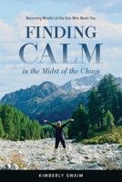 Finding Calm in the Midst of the Chaos: Becoming Mindful of the One Who Made You B08P3QTH1Q Book Cover