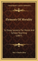 Elements Of Morality: In Essay Lessons For Home And School Teaching 0548766185 Book Cover