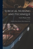 Surgical Nursing and Technique; a Book for Nurses, Dressers, House Surgeons, etc. 1018551964 Book Cover