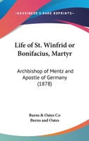 Life Of St. Winfrid Or Bonifacius, Martyr: Archbishop Of Mentz And Apostle Of Germany 1165526123 Book Cover