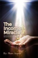 The Income Miracle: How to Use Life Insurance for a Safe and Tax Free Income Stream 153237979X Book Cover