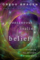 The Spontaneous Healing of Belief: Shattering the Paradigm of False Limits 1401916902 Book Cover