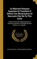 Le Matrone Romane Imputate Di Veneficio E Difese Con Illustrazioni Al Racconto Che Ne Fa Tito Livio: Lettera Critica Nel Rappresentarsi in Venezia Il Dramma Le Danaidi Romane Dell'avv. A.S. Sografi... 1277822875 Book Cover