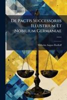 De Pactis Successoriis Illustrium Et Nobilium Germaniae ...... 1274563747 Book Cover