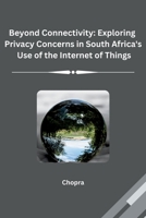 Beyond Connectivity: Exploring Privacy Concerns in South Africa's Use of the Internet of Things 3384230221 Book Cover
