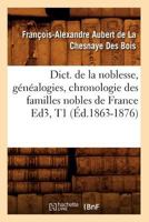 Dict. de La Noblesse, Ga(c)Na(c)Alogies, Chronologie Des Familles Nobles de France Ed3, T1 (A0/00d.1863-1876) 2012537537 Book Cover