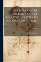 An Essay on the Archaeology of Our Popular Phrases and Nursery Rhymes; Volume II 1022100742 Book Cover