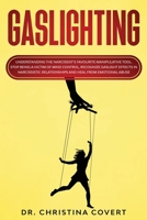 Gaslighting: Understanding the Narcissist's Favorite Manipulative Tool. Stop Being a Victim of Mind Control, Recognize Gaslight Effects in Narcissistic Relationships and Heal from Emotional Abuse 1706235879 Book Cover