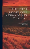 Ii Principe, E Discorsi Sopra La Prima Deca De Tito Livio... 1277504326 Book Cover