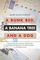 A Bunk Bed, a Banana Tree and a Dog: Personal Letters and Recollections Unfold Decades of a Family’s Growing Faith in God While Missionaries in a Developing Country 1664219102 Book Cover