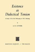 Existence as dialectical tension: A study of the first philosophy of W. E. Hocking 9401183821 Book Cover