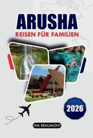 ARUSHA-Reisen Für Familien 2026: Der ultimative Leitfaden für erschwingliche Abenteuer und kulturelle Erlebnisse für alle Altersgruppen in Tansania (German Edition) B0GNYZCLX6 Book Cover