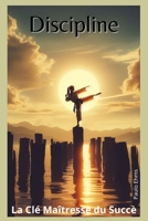 Discipline: La Clé Maîtresse du Succès B0CTMY1JX1 Book Cover