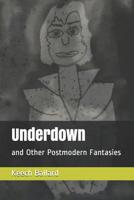 Underdown: and Other Postmodern Fantasies 179691763X Book Cover