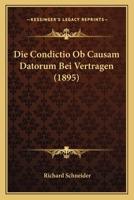 Die Condictio Ob Causam Datorum Bei Vertragen (1895) 1168337895 Book Cover