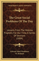 The Great Social Problems Of The Day: Lessons From The Hebrew Prophets For Our Time, A Series Of Sermons 1120761638 Book Cover