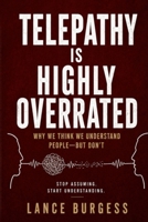 Telepathy Is Highly Overrated: Why We Think We Understand People—But Don’t B0H23T5LGV Book Cover