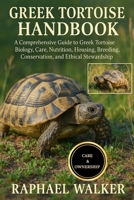 GREEK TORTOISE HANDBOOK: A Comprehensive Guide to Greek Tortoise Biology, Care, Nutrition, Housing, Breeding, Conservation, and Ethical Stewardship B0FQJX3PZW Book Cover
