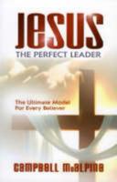 Jesus the Perfect Leader: The Ultimate Model for Every Believer 1852404361 Book Cover