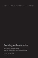 Dancing with Absurdity: Your Most Cherished Beliefs (and All Your Others) Are Probably Wrong 1433129256 Book Cover
