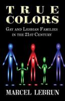 True Colors: Gay and Lesbian Families in the 21st Century 1627726012 Book Cover