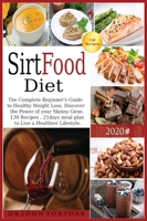 Sirtfood Diet: The Complete Beginner's Guide to Healthy Weight Loss. Discover the Power of your Skinny Gene. 130 Recipes, 21days meal plan to Live a Healthier Lifestyle. 1801110352 Book Cover