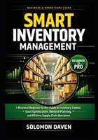 Smart Inventory Management: A Practical Beginner-to-Pro Guide to Inventory Control, Stock Optimization, Demand Planning, and Efficient Supply Chain Operations B0GT71J62M Book Cover