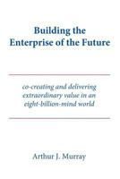 Building the Enterprise of the Future: Co-creating and delivering extraordinary value in an eight-billion-mind world 069294866X Book Cover