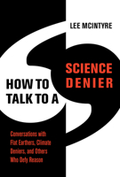 How to Talk to a Science Denier: Conversations with Flat Earthers, Climate Deniers, and Others Who Defy Reason 0262046105 Book Cover