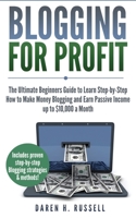 Blogging for Profit: The Ultimate Beginners Guide to Learn Step-by-Step How to Make Money Blogging and Earn Passive Income up to $10,000 a Month 1989732119 Book Cover