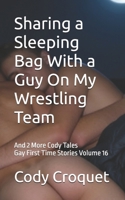 Sharing a Sleeping Bag With a Guy On My Wrestling Team, And 2 More Cody Tales: Gay First Time Stories Volume 16 B0HDK85Y7Y Book Cover
