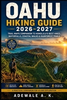 OAHU HIKING GUIDE 2026–2027: Complete Trail Maps Companion Featuring Honolulu’s Best Hikes, Diamond Head, Koko Crater, Lanikai Pillbox, Waterfalls, ... Rainforest Trails, and Practical Local Tips B0HGLVR712 Book Cover