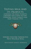 Testing Milk And Its Products: A Manual For Dairy Students, Creamery And Cheese Factory Operators, Food Chemists And Dairy Farmers 1168103037 Book Cover