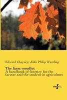 The Farm Woodlot: A Handbook of Forestry for the Farmer and the Student in Agriculture 1017641099 Book Cover