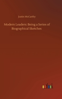 Modern Leaders: Being a Series of Biographical Sketches 1512128643 Book Cover