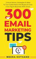 300 Email Marketing Tips: Critical Advice And Strategy To Turn Subscribers Into Buyers & Grow A Six-Figure Business With Email 1098935470 Book Cover