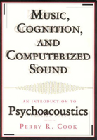 Music, Cognition, and Computerized Sound: An Introduction to Psychoacoustics 0262032562 Book Cover