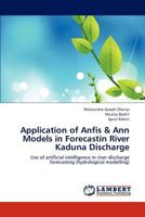 Application of Anfis & Ann Models in Forecastin River Kaduna Discharge 3659219134 Book Cover