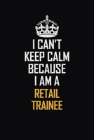 I Can't Keep Calm Because I Am A Retail Trainee: Motivational Career Pride Quote 6x9 Blank Lined Job Inspirational Notebook Journal 1690724072 Book Cover