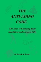 The Anti-Aging Code: The Keys to Enjoying Your Healthiest and Longest Life B0BXNKDJ5N Book Cover