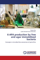 6-APA production by free and agar immobilized bacteria: Concepts in microbial bio-conversion of penicillins 3659160458 Book Cover