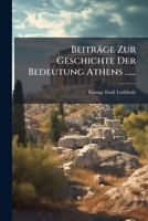 Beiträge Zur Geschichte Der Bedeutung Athens ...... 1278346171 Book Cover