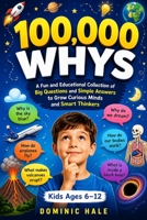 100,000 Whys: A Fun and Educational Collection of Big Questions and Simple Answers to Grow Curious Minds and Smart Thinkers (For Kids Ages 6-12) 1105357341 Book Cover